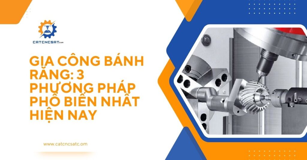Gia công bánh răng với 3 phương pháp phổ biến nhất hiện nay trên máy CNC chính xác cao