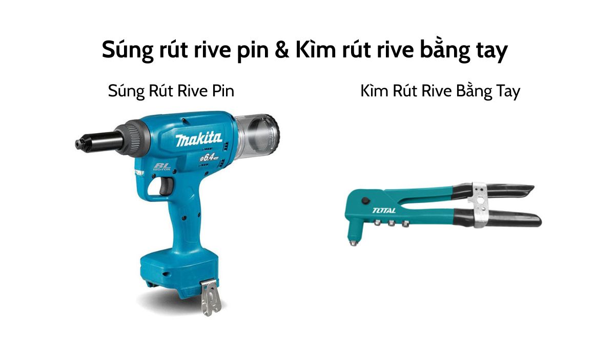 So sánh súng rút rive pin Makita và kìm rút rive bằng tay Total, các công cụ cơ khí tiện dụng để rút rivet hiệu quả