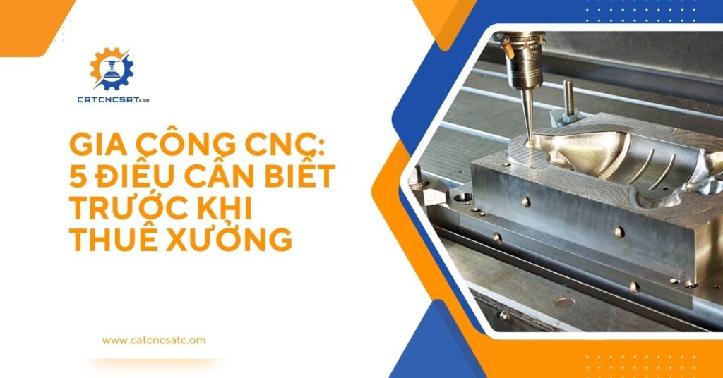 Gia công CNC tại xưởng cơ khí với máy phay hiện đại – 5 điều cần biết trước khi thuê xưởng gia công CNC chuyên nghiệp.