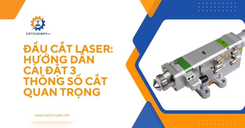 Đầu cắt laser Raytools – Hướng dẫn cài đặt 3 thông số cắt quan trọng để tối ưu hiệu quả cắt kim loại trên máy CNC.