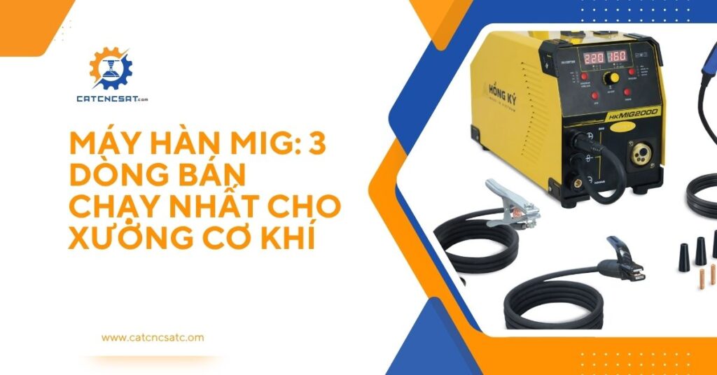 Máy hàn MIG Hồng Ký – Top 3 dòng máy hàn MIG bán chạy nhất cho xưởng cơ khí, hiệu suất cao và độ bền vượt trội.