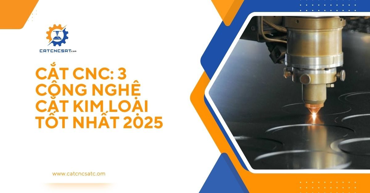"Cắt CNC kim loại hiện đại – 3 công nghệ gia công kim loại tốt nhất 2025"
