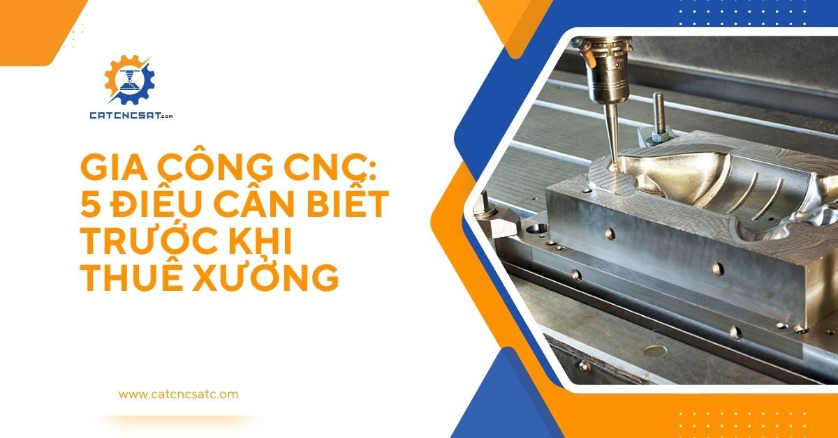 Gia công CNC tại xưởng cơ khí với máy phay hiện đại – 5 điều cần biết trước khi thuê xưởng gia công CNC chuyên nghiệp.