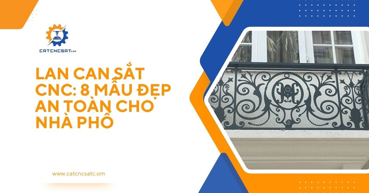 "Lan can sắt CNC nghệ thuật với 8 mẫu thiết kế đẹp, an toàn và hiện đại cho nhà phố, mang lại tính thẩm mỹ và độ bền cao"