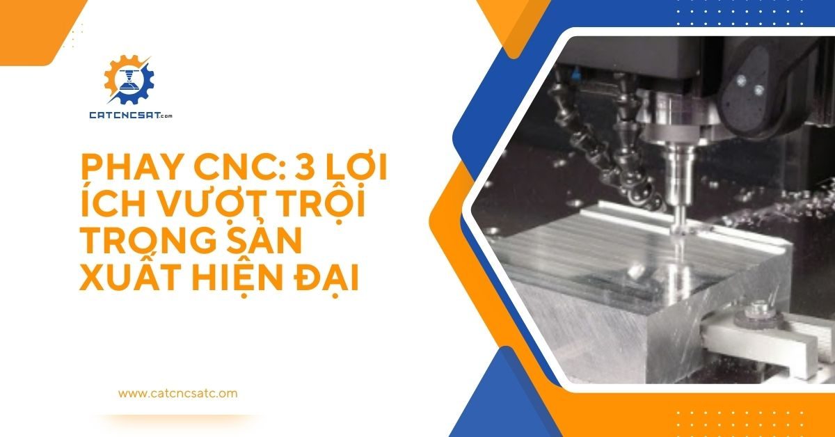 "Phay CNC: 3 lợi ích vượt trội trong sản xuất hiện đại, công nghệ gia công kim loại chính xác, nâng cao năng suất"